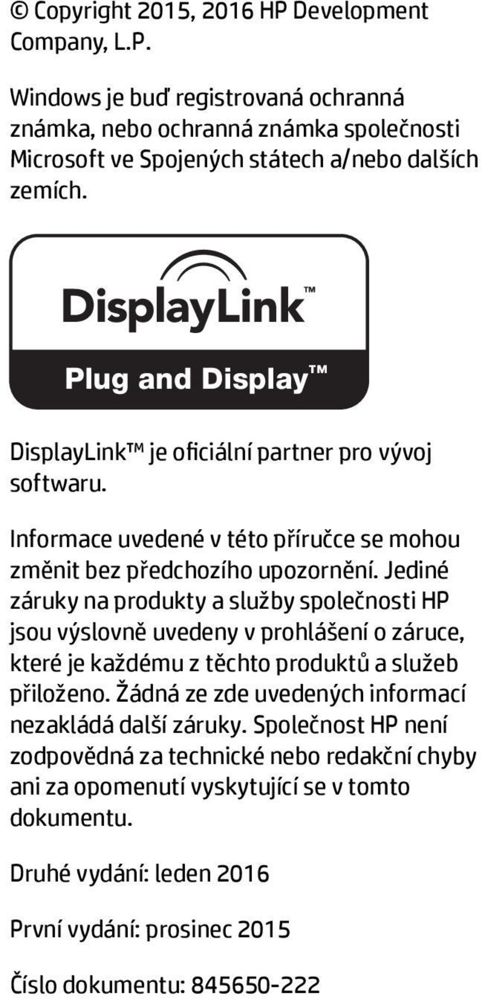 Jediné záruky na produkty a služby společnosti HP jsou výslovně uvedeny v prohlášení o záruce, které je každému z těchto produktů a služeb přiloženo.