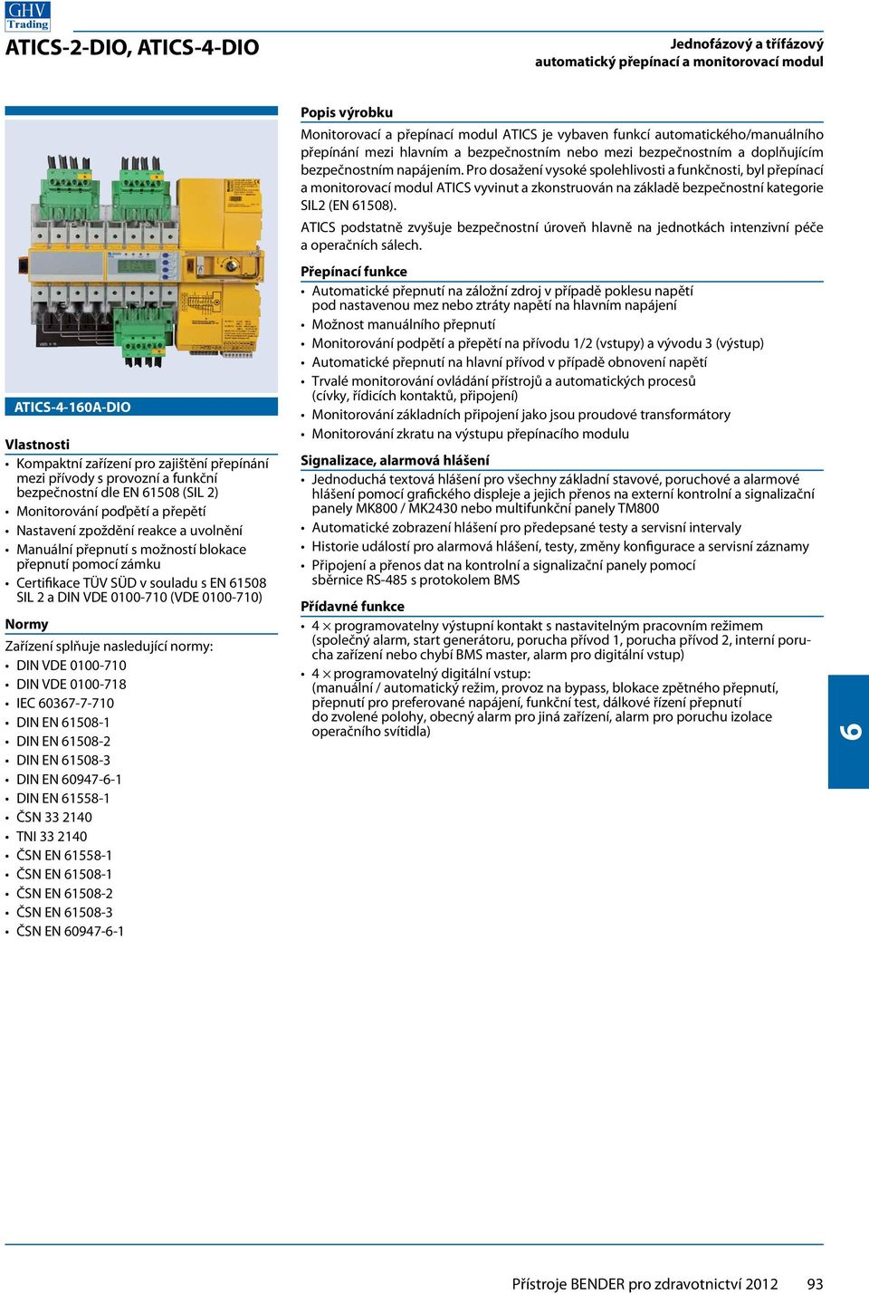 000-0) Normy Zařízení splňuje nasledující normy: DIN VDE 000-0 DIN VDE 000-8 IEC 03--0 DIN EN 508- DIN EN 508-2 DIN EN 508-3 DIN EN 094-- DIN EN 558- ČSN 33 240 TNI 33 240 ČSN EN 558- ČSN EN 508- ČSN