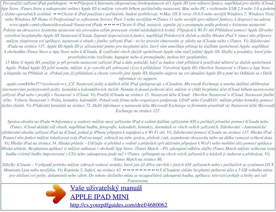 0 a jedním z těchto operačních systémů: Chcete-li ipad používat s počítačem, budete potřebovat: Mac OS X verze 10.6.