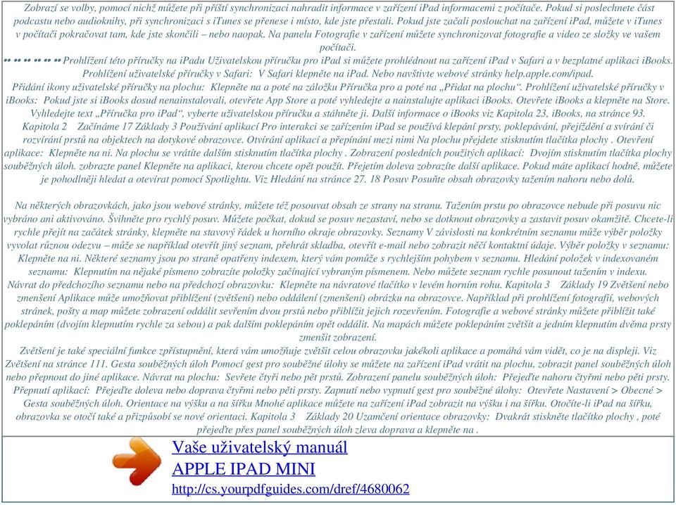 Pokud jste začali poslouchat na zařízení ipad, můžete v itunes v počítači pokračovat tam, kde jste skončili nebo naopak.