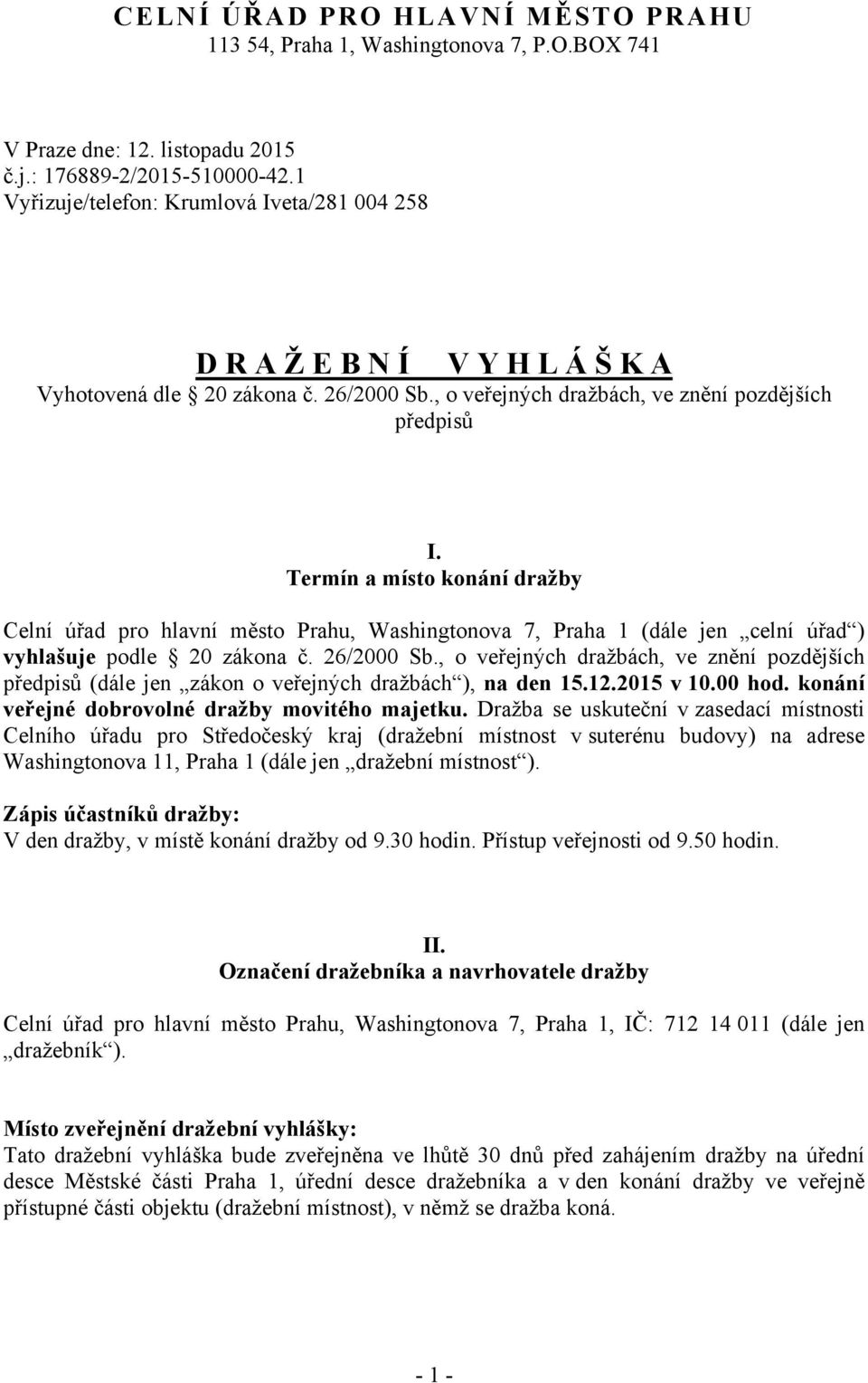 Termín a místo konání dražby Celní úřad pro hlavní město Prahu, Washingtonova 7, Praha 1 (dále jen celní úřad ) vyhlašuje podle 20 zákona č. 26/2000 Sb.
