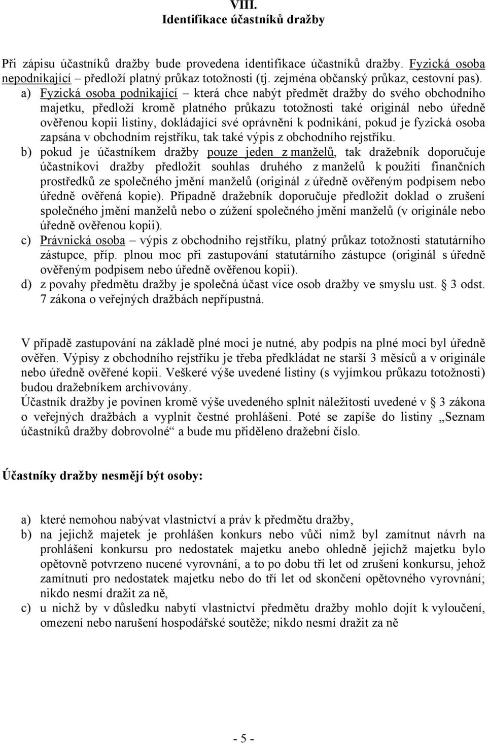 a) Fyzická osoba podnikající která chce nabýt předmět dražby do svého obchodního majetku, předloží kromě platného průkazu totožnosti také originál nebo úředně ověřenou kopii listiny, dokládající své