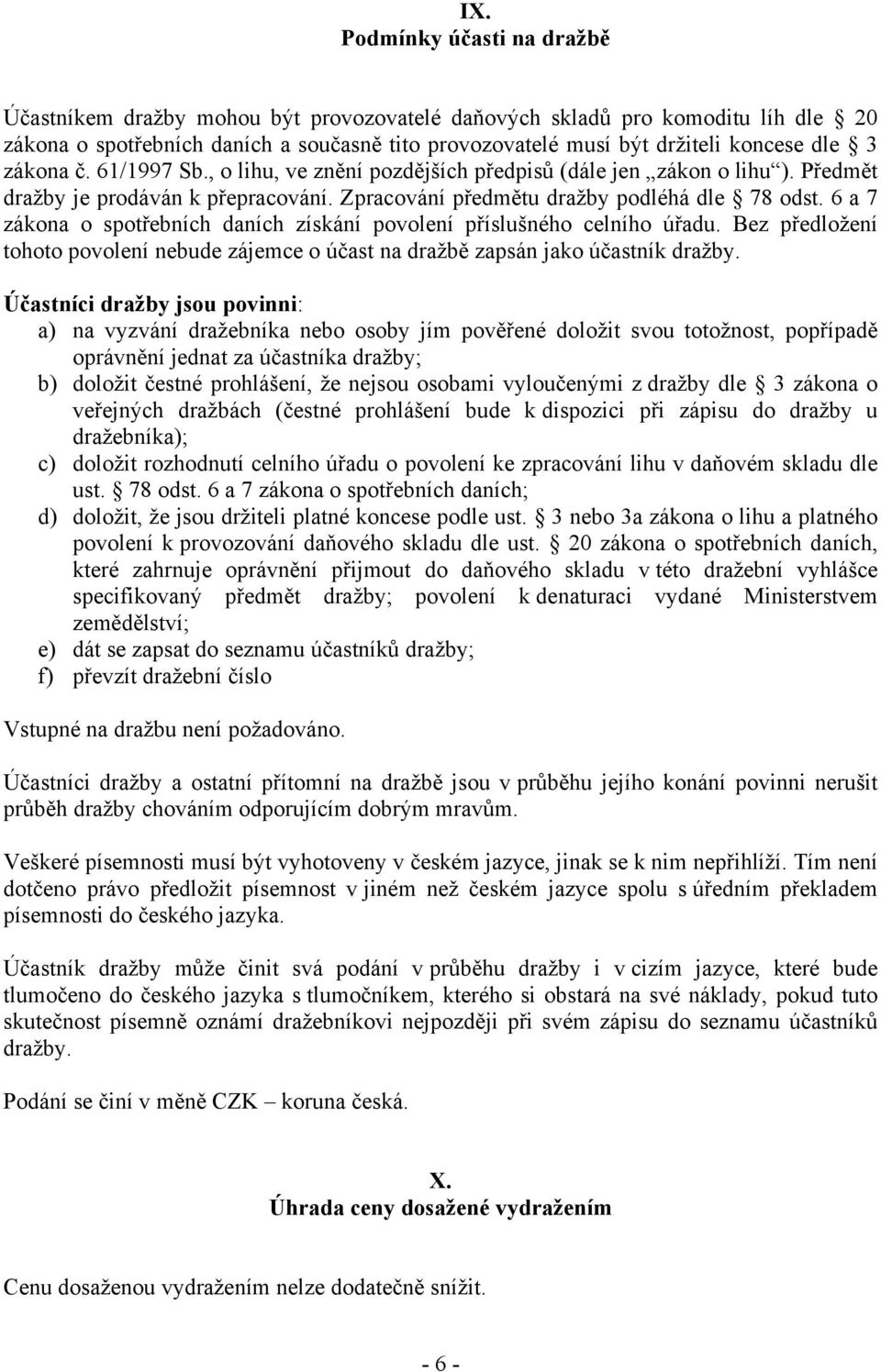 6 a 7 zákona o spotřebních daních získání povolení příslušného celního úřadu. Bez předložení tohoto povolení nebude zájemce o účast na dražbě zapsán jako účastník dražby.