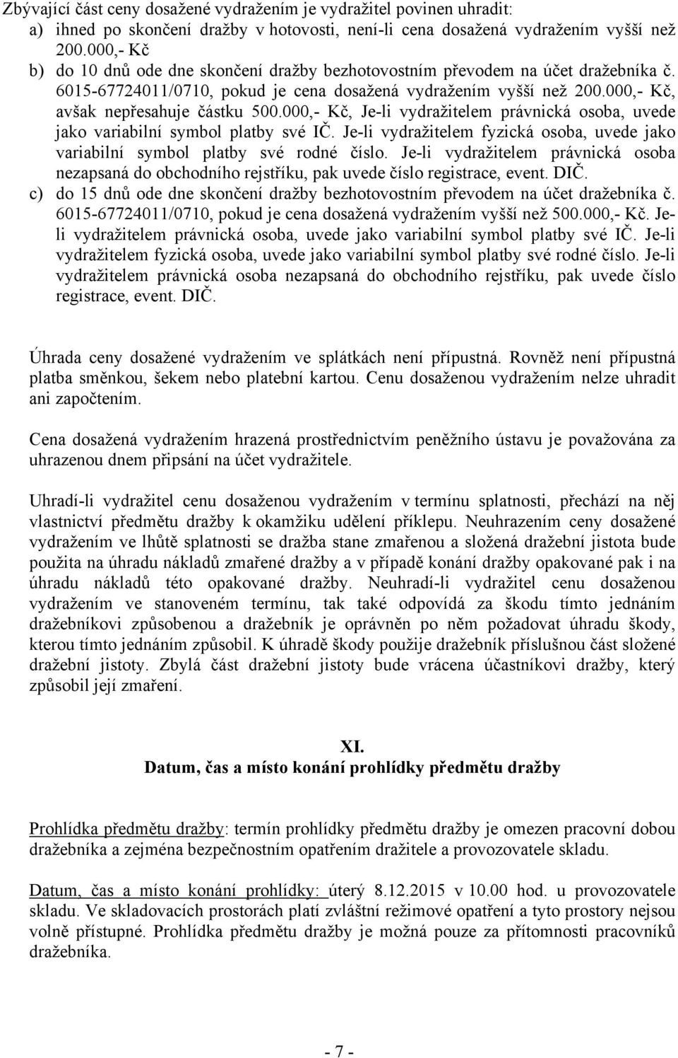 000,- Kč, Je-li vydražitelem právnická osoba, uvede jako variabilní symbol platby své IČ. Je-li vydražitelem fyzická osoba, uvede jako variabilní symbol platby své rodné číslo.