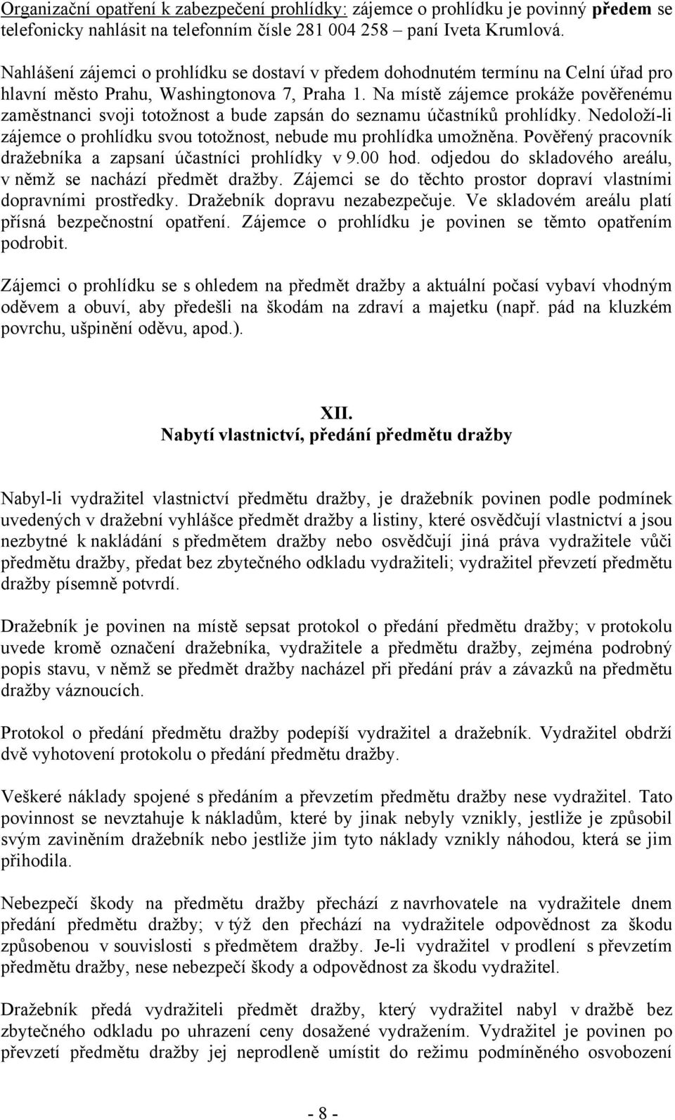 Na místě zájemce prokáže pověřenému zaměstnanci svoji totožnost a bude zapsán do seznamu účastníků prohlídky. Nedoloží-li zájemce o prohlídku svou totožnost, nebude mu prohlídka umožněna.