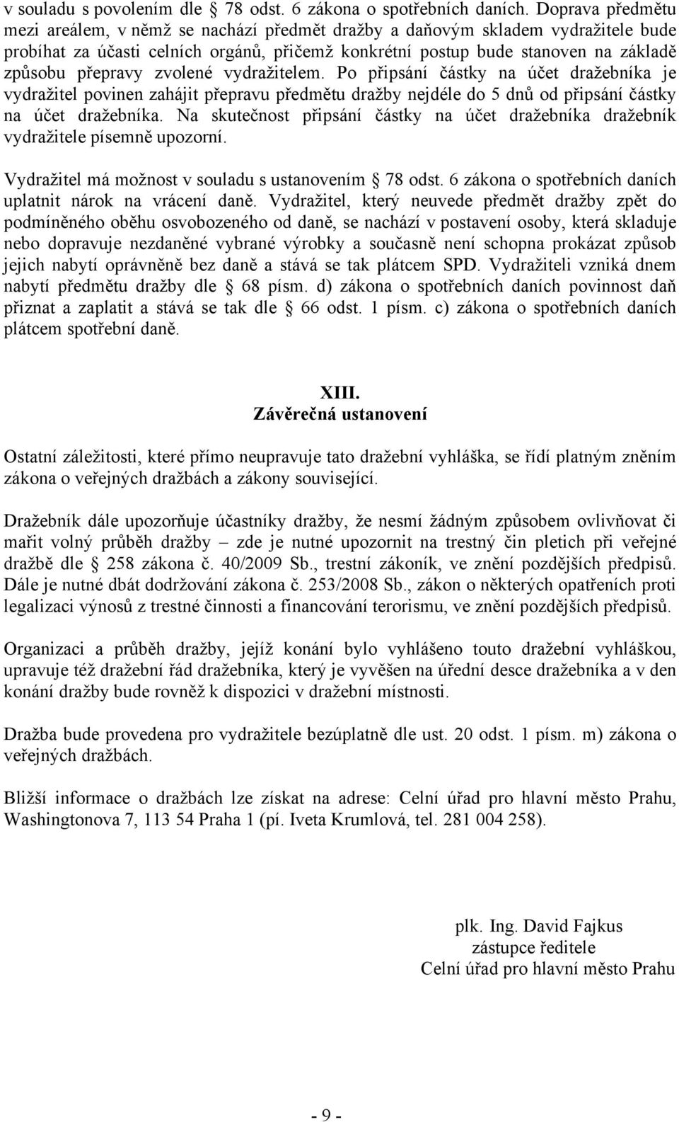 přepravy zvolené vydražitelem. Po připsání částky na účet dražebníka je vydražitel povinen zahájit přepravu předmětu dražby nejdéle do 5 dnů od připsání částky na účet dražebníka.
