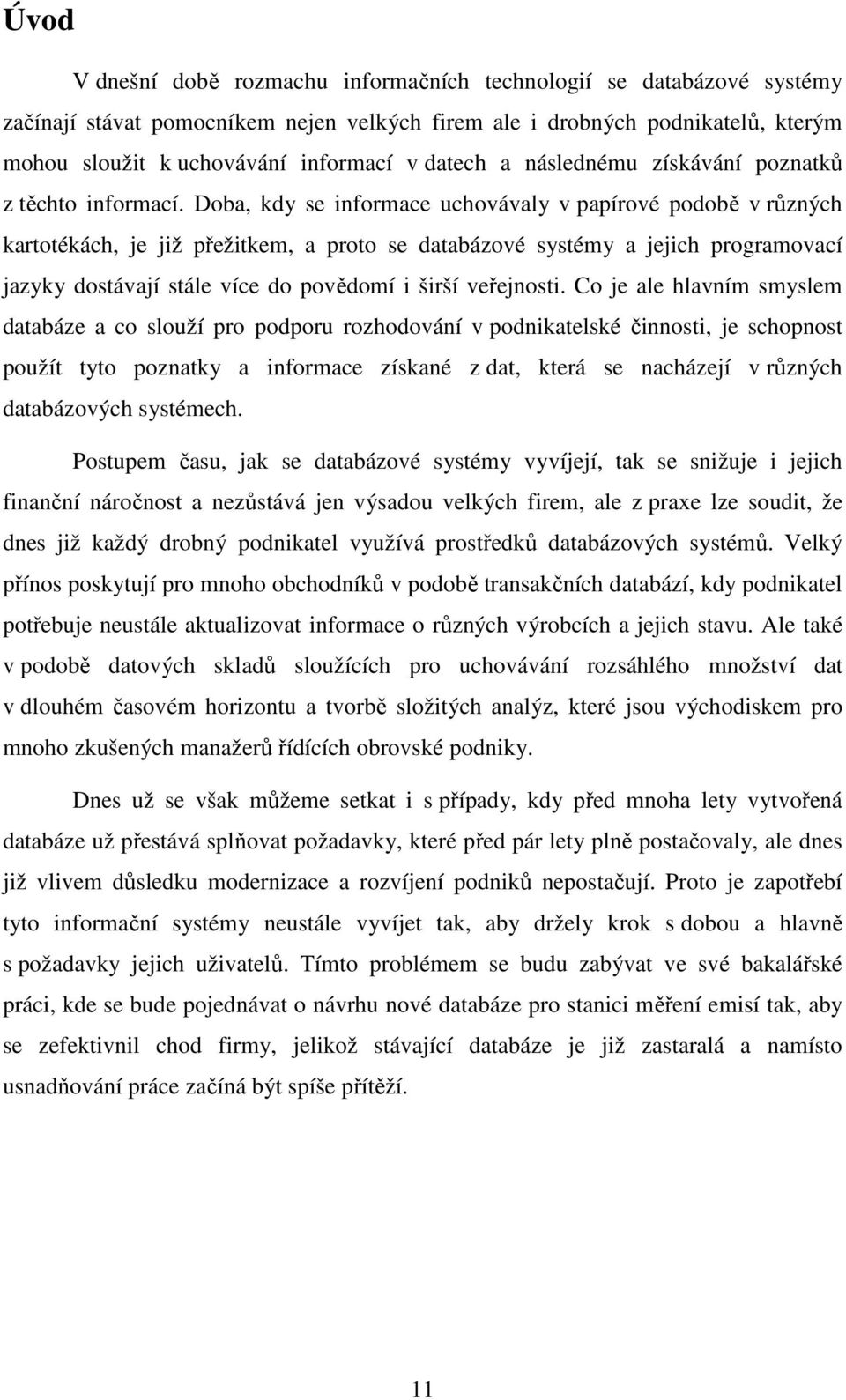 Doba, kdy se informace uchovávaly v papírové podobě v různých kartotékách, je již přežitkem, a proto se databázové systémy a jejich programovací jazyky dostávají stále více do povědomí i širší