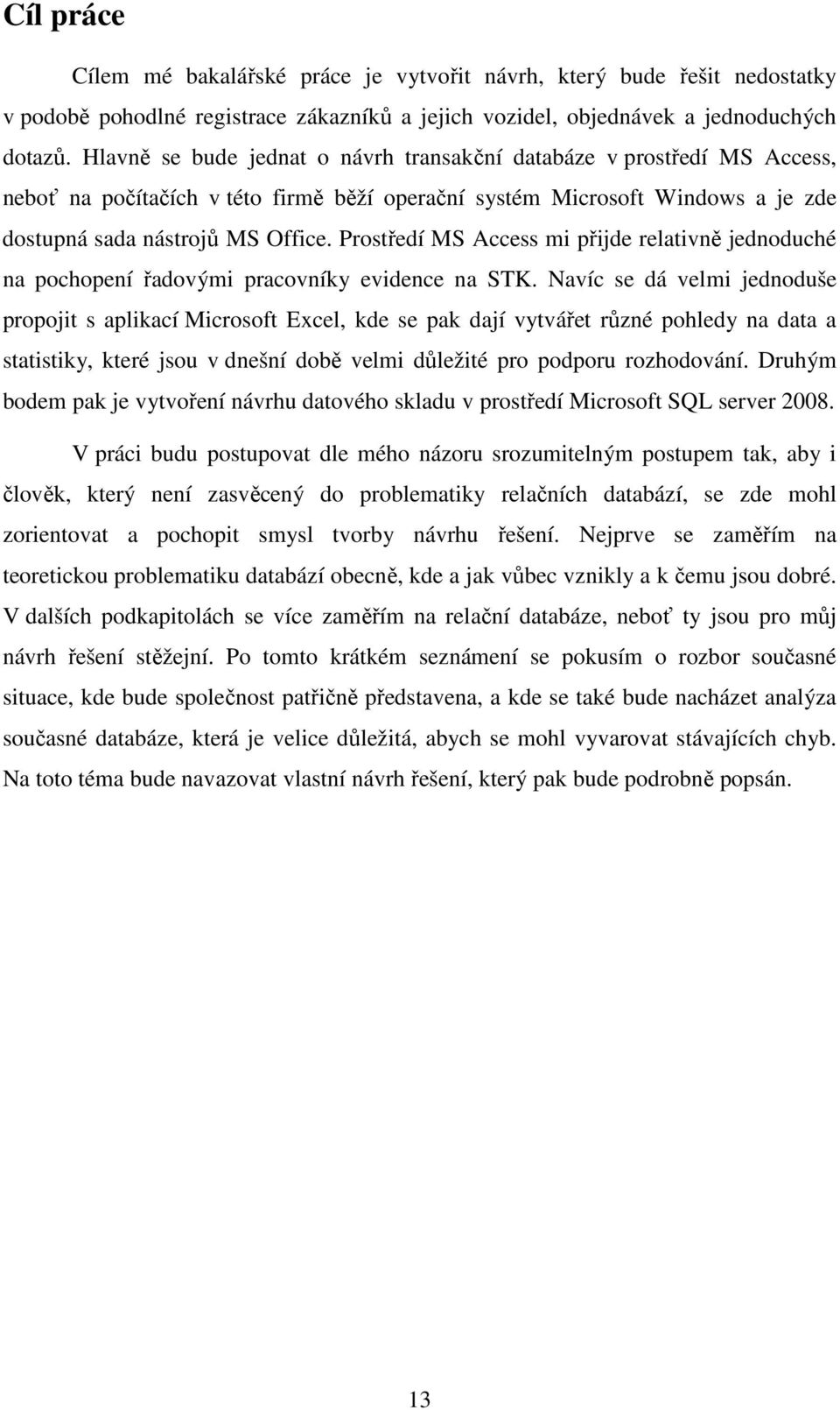 Prostředí MS Access mi přijde relativně jednoduché na pochopení řadovými pracovníky evidence na STK.