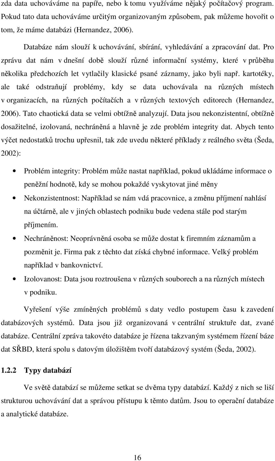 Pro zprávu dat nám v dnešní době slouží různé informační systémy, které v průběhu několika předchozích let vytlačily klasické psané záznamy, jako byli např.