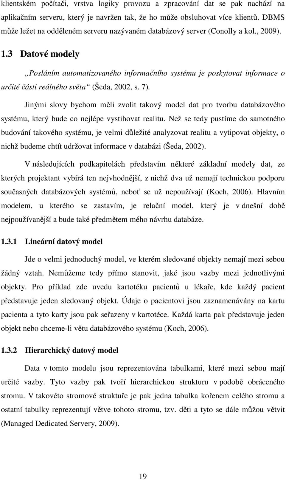 3 Datové modely Posláním automatizovaného informačního systému je poskytovat informace o určité části reálného světa (Šeda, 2002, s. 7).