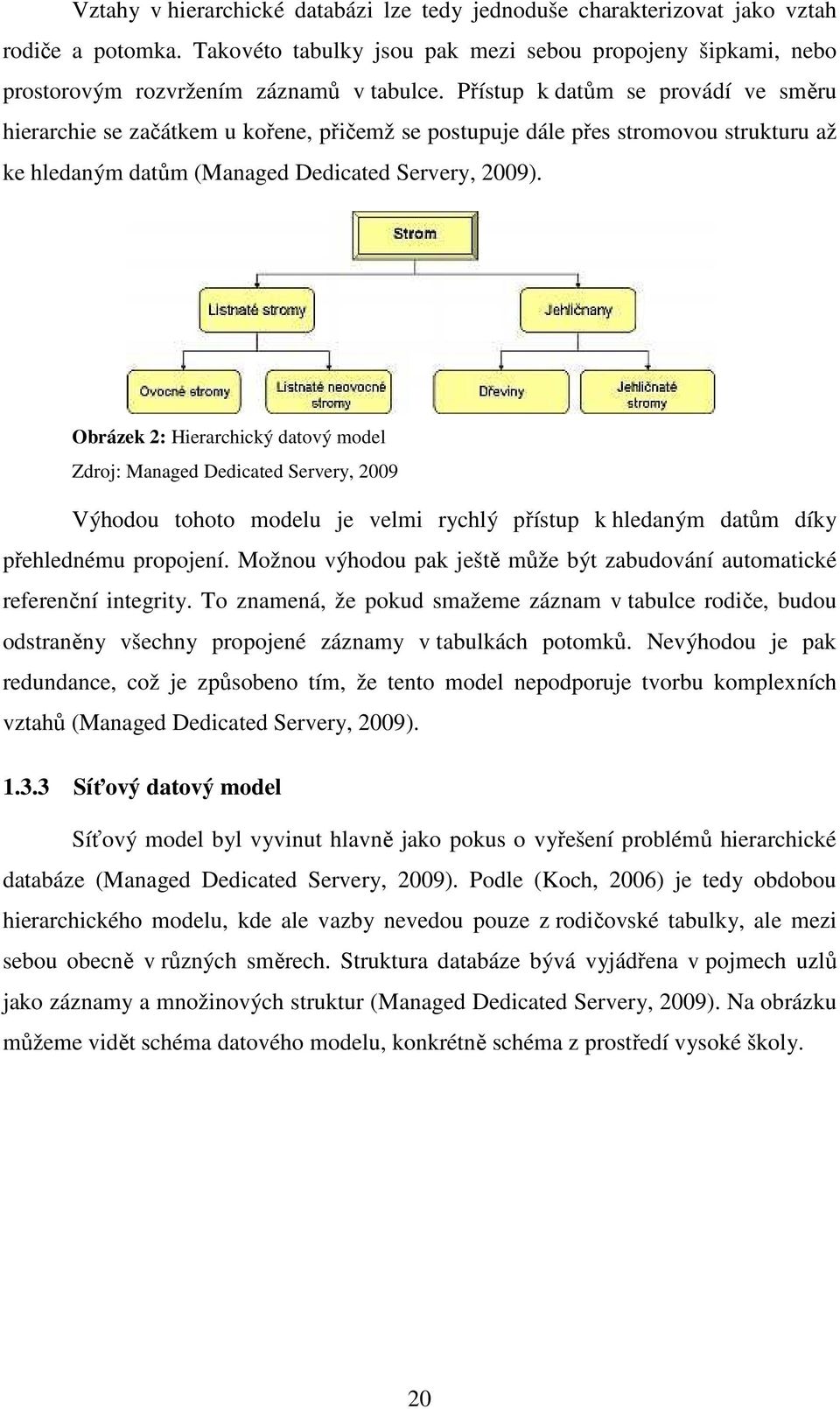 Obrázek 2: Hierarchický datový model Zdroj: Managed Dedicated Servery, 2009 Výhodou tohoto modelu je velmi rychlý přístup k hledaným datům díky přehlednému propojení.