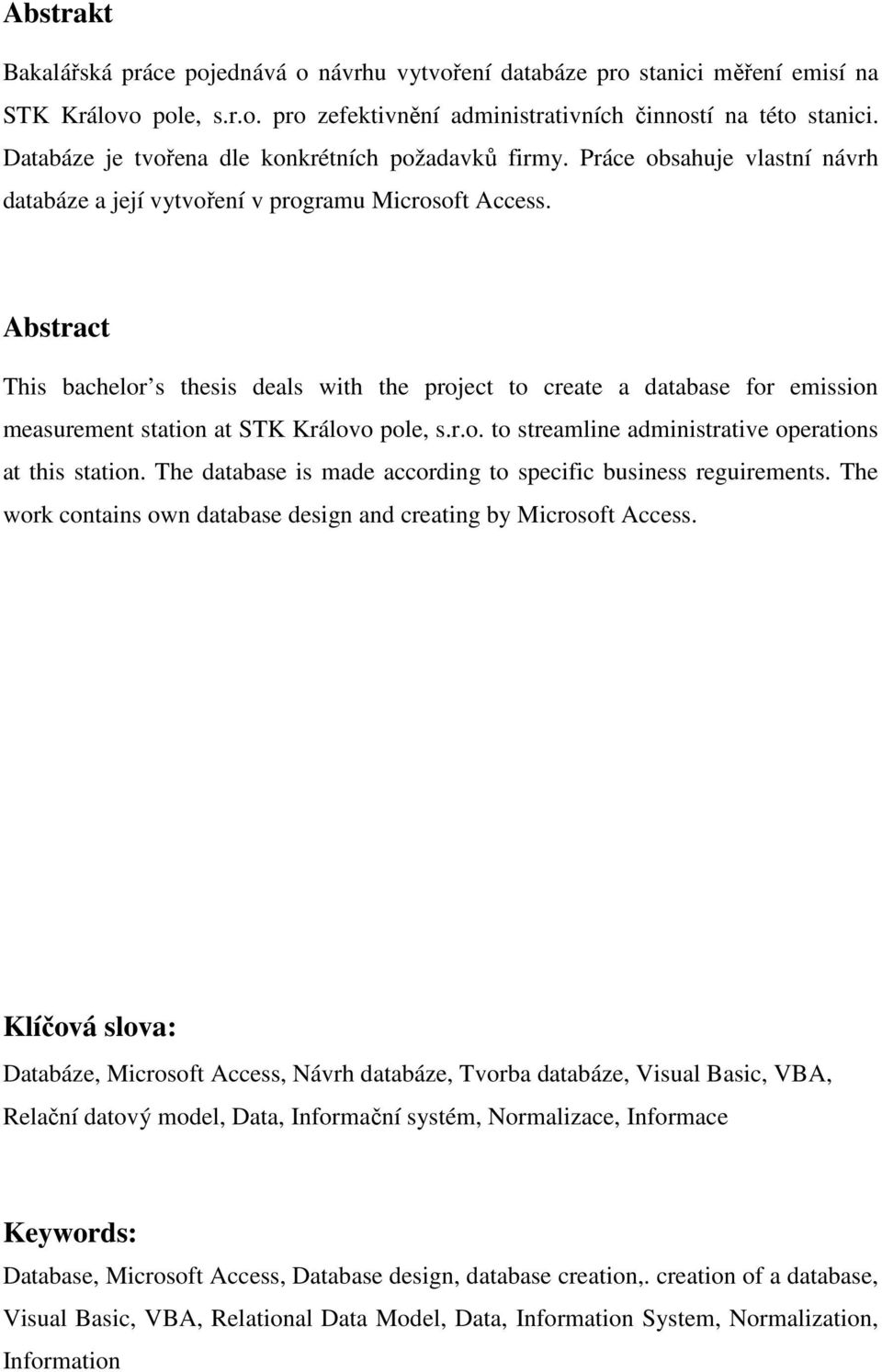 Abstract This bachelor s thesis deals with the project to create a database for emission measurement station at STK Královo pole, s.r.o. to streamline administrative operations at this station.