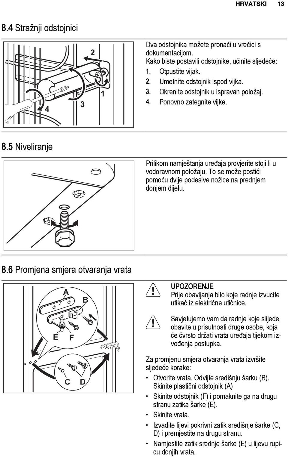 To se može postići pomoću dvije podesive nožice na prednjem donjem dijelu. 8.6 Promjena smjera otvaranja vrata A B UPOZORENJE Prije obavljanja bilo koje radnje izvucite utikač iz električne utičnice.