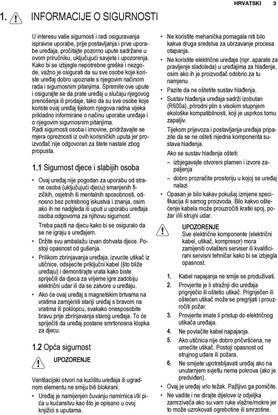 Kako bi se izbjegle nepotrebne greške i nezgode, važno je osigurati da su sve osobe koje koriste uređaj dobro upoznate s njegovim načinom rada i sigurnosnim pitanjima.