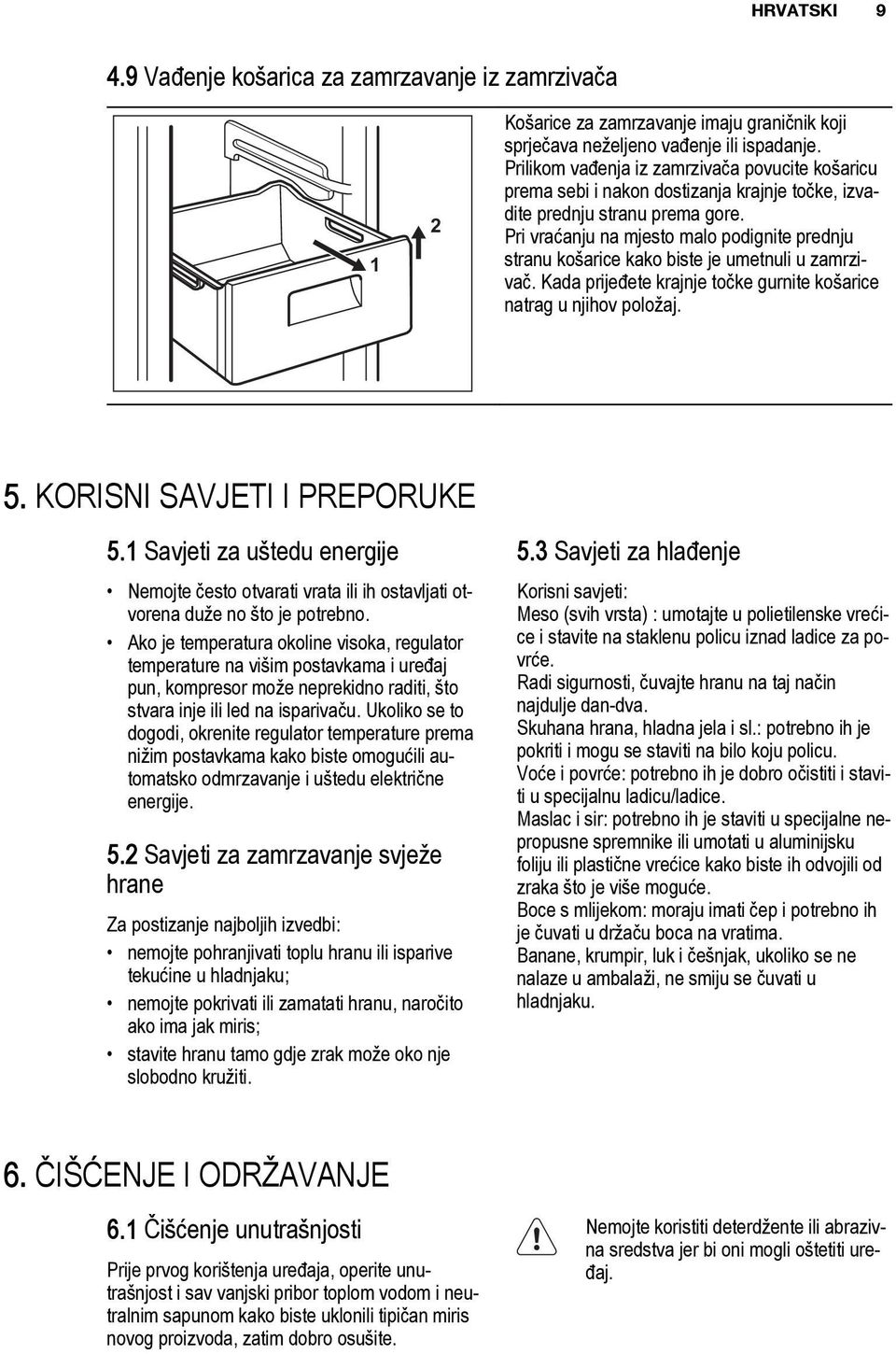 Pri vraćanju na mjesto malo podignite prednju stranu košarice kako biste je umetnuli u zamrzivač. Kada prijeđete krajnje točke gurnite košarice natrag u njihov položaj. 5.