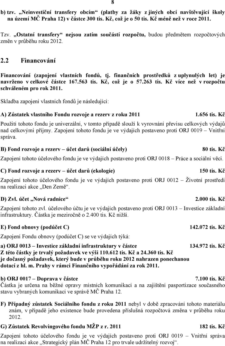 finančních prostředků z uplynulých let) je navrženo v celkové částce 167.563 tis. Kč, což je o 57.263 tis. Kč více než v rozpočtu schváleném pro rok 2011.