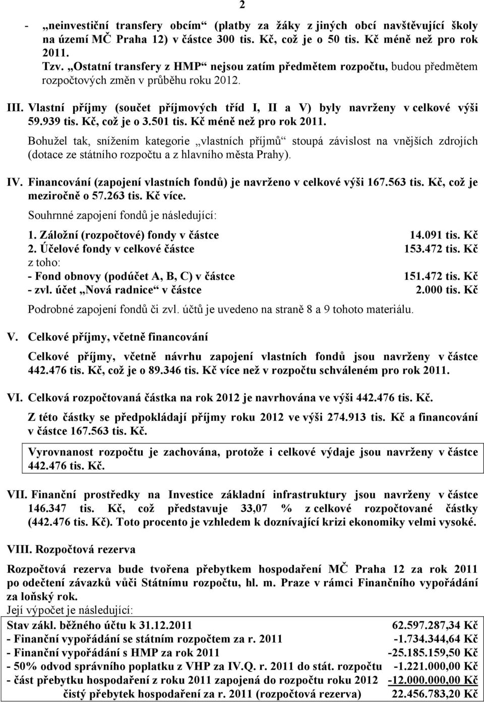 939 tis. Kč, což je o 3.501 tis. Kč méně než pro rok 2011.