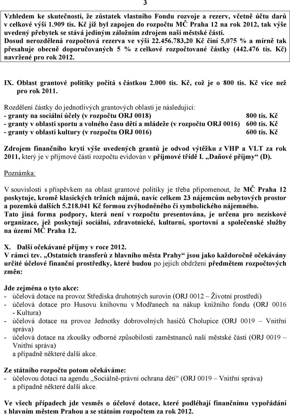 783,20 Kč činí 5,075 % a mírně tak přesahuje obecně doporučovaných 5 % z celkové rozpočtované částky (442.476 tis. Kč) navržené pro rok 2012. IX. Oblast grantové politiky počítá s částkou 2.000 tis.