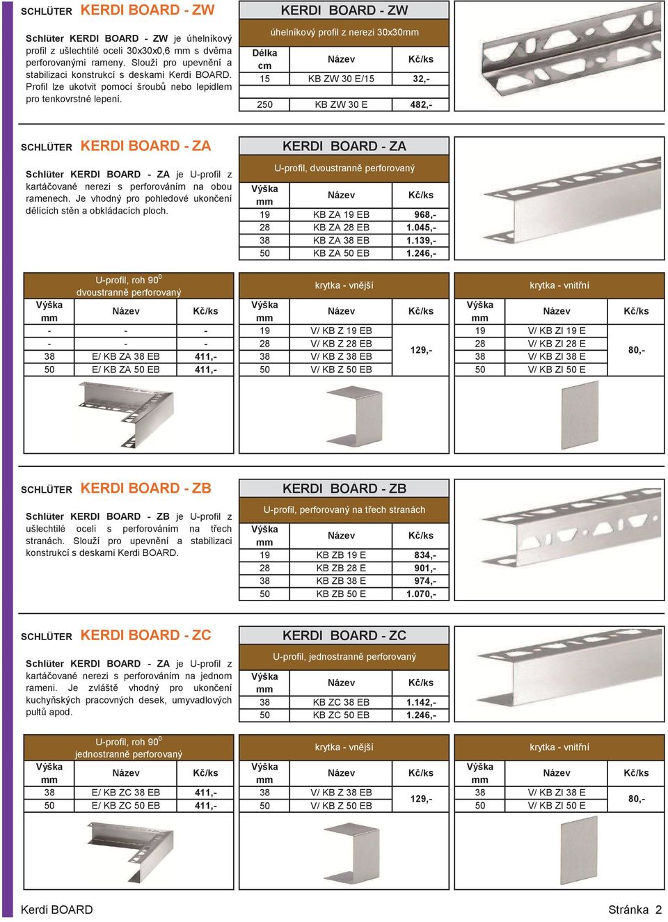 KERDI BOARD - ZW úhelníkový profil z nerezi 30x30 15 KB ZW 30 E/15 32,- 250 KB ZW 30 E 482,- SCHLÜTER KERDI BOARD - ZA Schlüter KERDI BOARD - ZA je U-profil z kartá ované nerezi s perforováním na