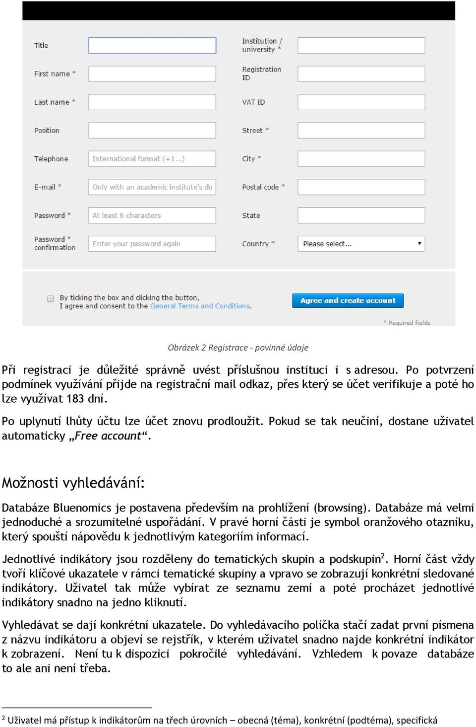 Pokud se tak neučiní, dostane uživatel automaticky Free account. Možnosti vyhledávání: Databáze Bluenomics je postavena především na prohlížení (browsing).