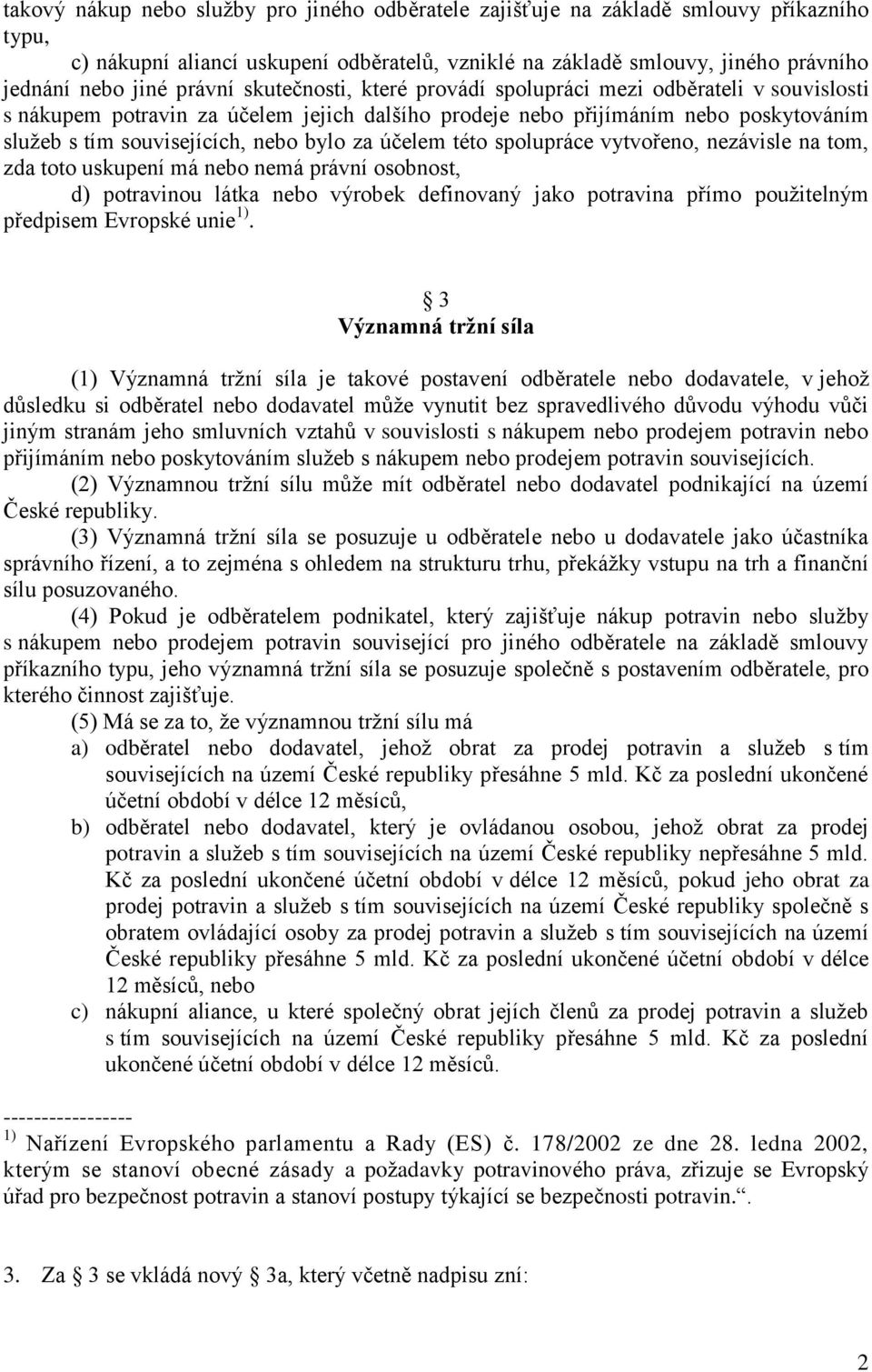 za účelem této spolupráce vytvořeno, nezávisle na tom, zda toto uskupení má nebo nemá právní osobnost, d) potravinou látka nebo výrobek definovaný jako potravina přímo použitelným předpisem Evropské