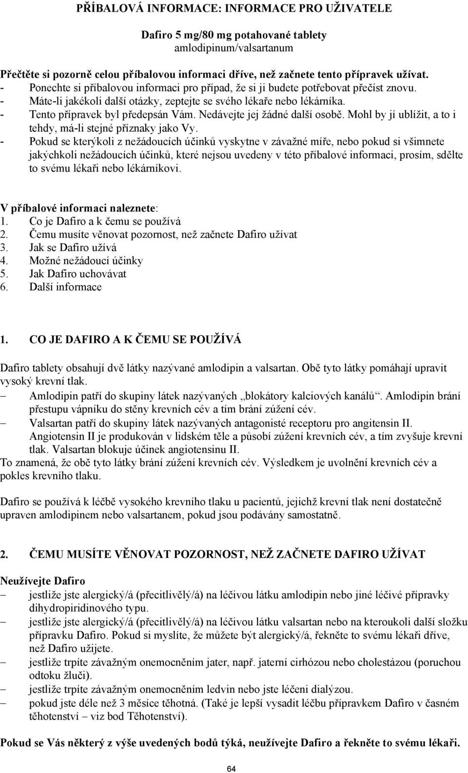 Nedávejte jej žádné další osobě. Mohl by jí ublížit, a to i tehdy, má-li stejné příznaky jako Vy.