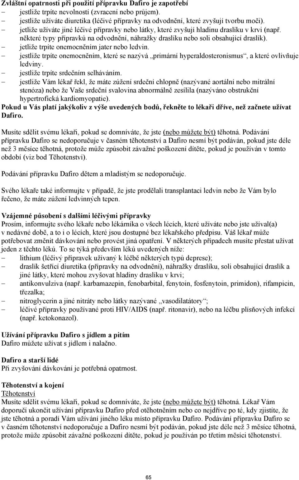 jetliže trpíte onemocněním jater nebo ledvin. jestliže trpíte onemocněním, které se nazývá primární hyperaldosteronismus, a které ovlivňuje ledviny. jestliže trpíte srdečním selháváním.