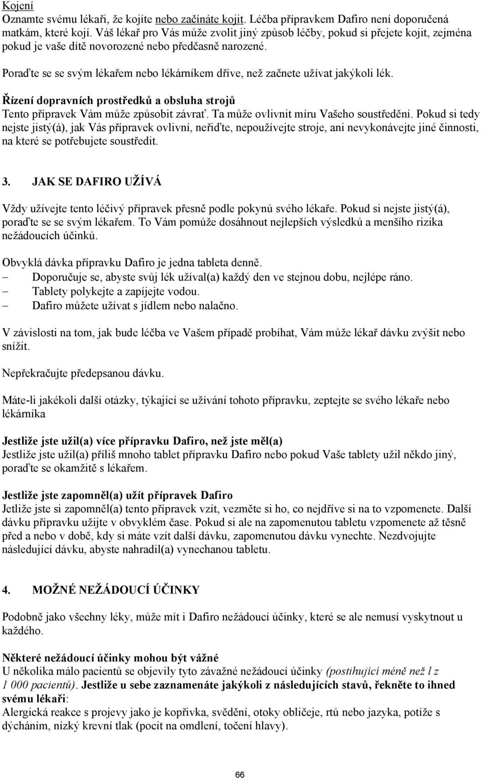 Poraďte se se svým lékařem nebo lékárníkem dříve, než začnete užívat jakýkoli lék. Řízení dopravních prostředků a obsluha strojů Tento přípravek Vám může způsobit závrať.