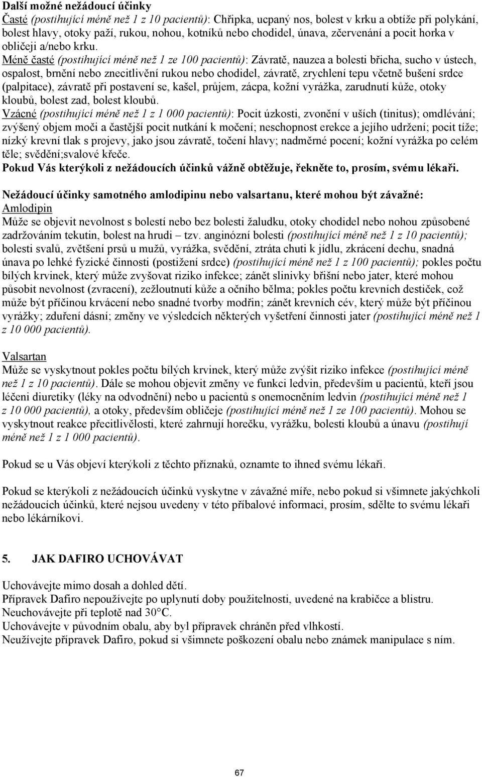 Méně časté (postihující méně než 1 ze 100 pacientů): Závratě, nauzea a bolesti břicha, sucho v ústech, ospalost, brnění nebo znecitlivění rukou nebo chodidel, závratě, zrychlení tepu včetně bušení