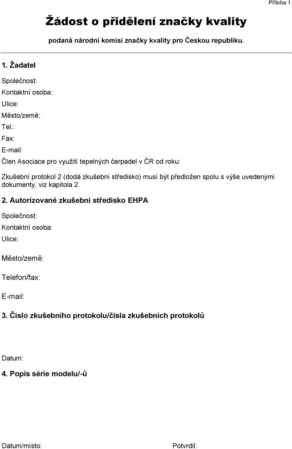 : Fax: E-mail: Člen Asociace pro využití tepelných čerpadel v ČR od roku: Zkušební protokol 2 (dodá zkušební středisko) musí být předložen