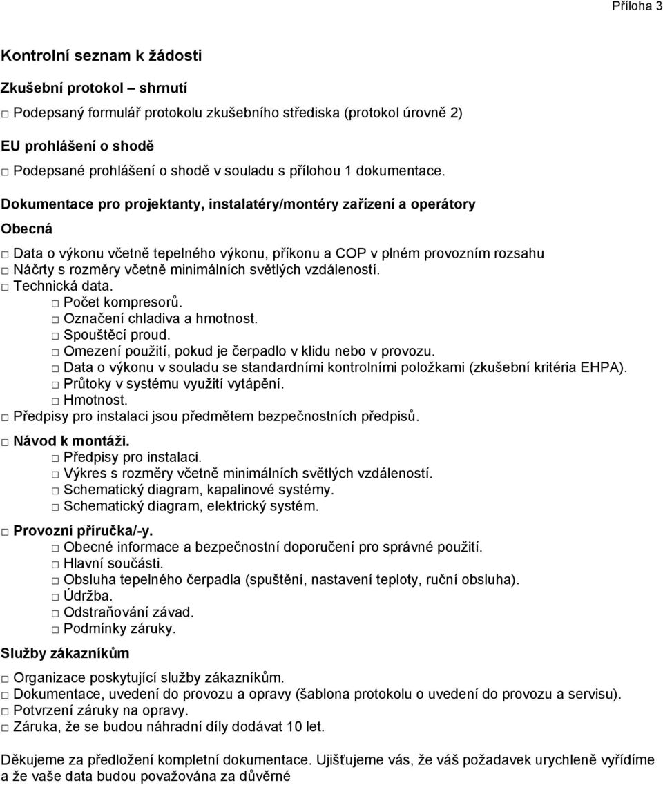 Dokumentace pro projektanty, instalatéry/montéry zařízení a operátory Obecná Data o výkonu včetně tepelného výkonu, příkonu a v plném provozním rozsahu Náčrty s rozměry včetně minimálních světlých