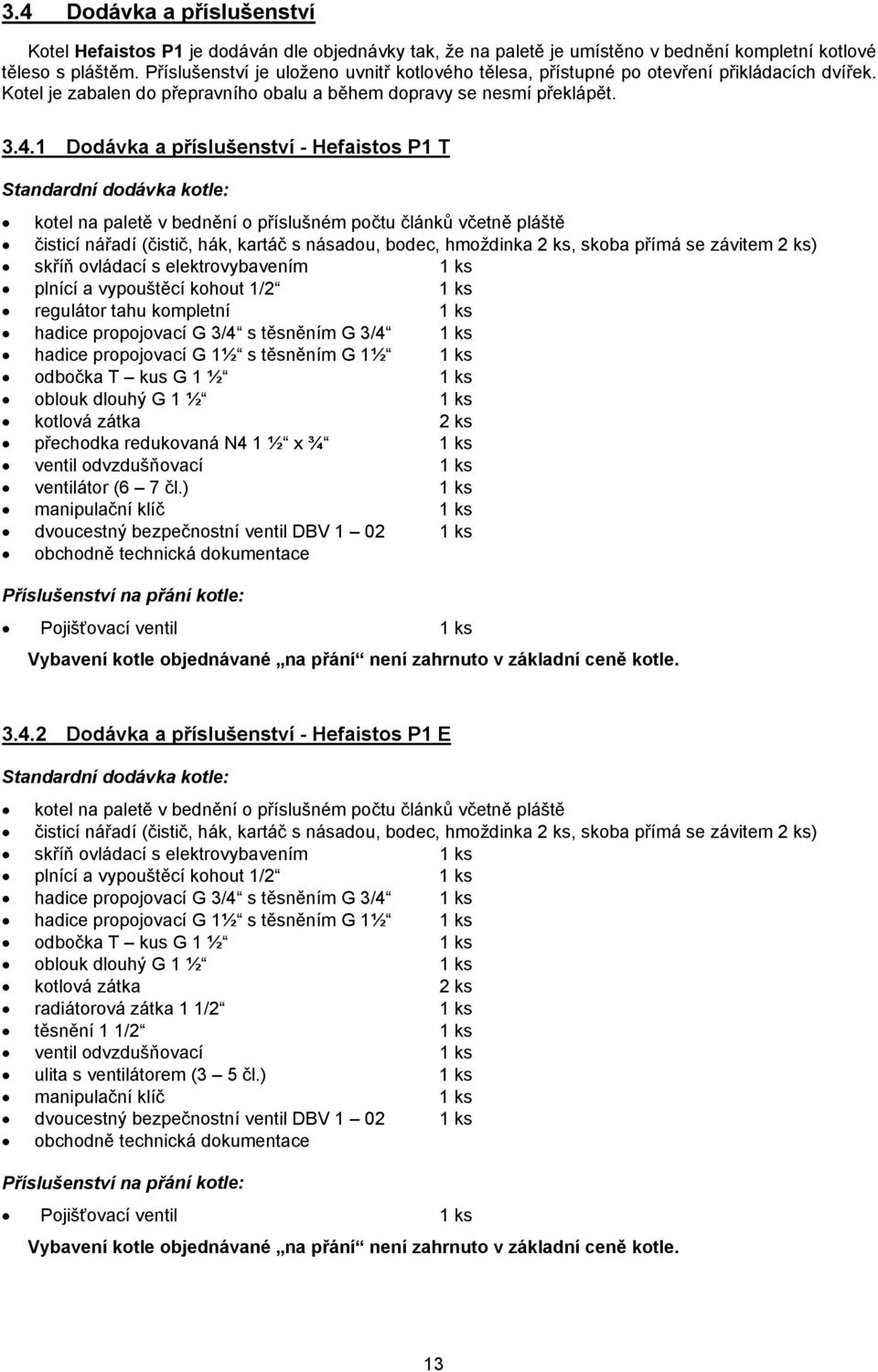 1 Dodávka a příslušenství - Hefaistos P1 T Standardní dodávka kotle: kotel na paletě v bednění o příslušném počtu článků včetně pláště čisticí nářadí (čistič, hák, kartáč s násadou, bodec, hmoždinka