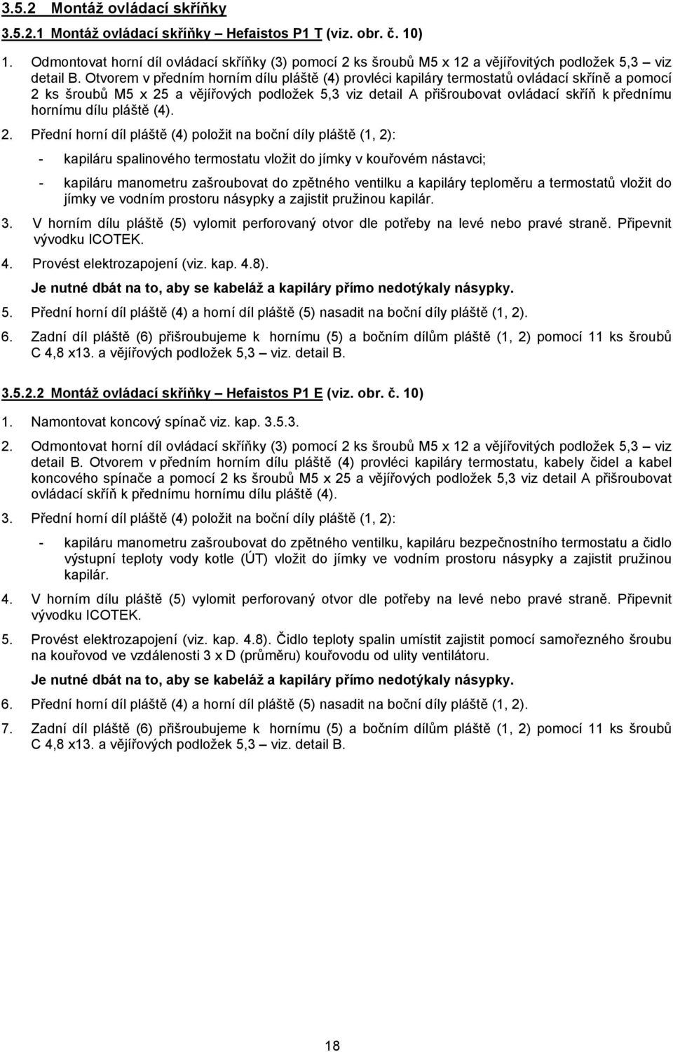 Otvorem v předním horním dílu pláště (4) provléci kapiláry termostatů ovládací skříně a pomocí 2 ks šroubů M5 x 25 a vějířových podložek 5,3 viz detail A přišroubovat ovládací skříň k přednímu