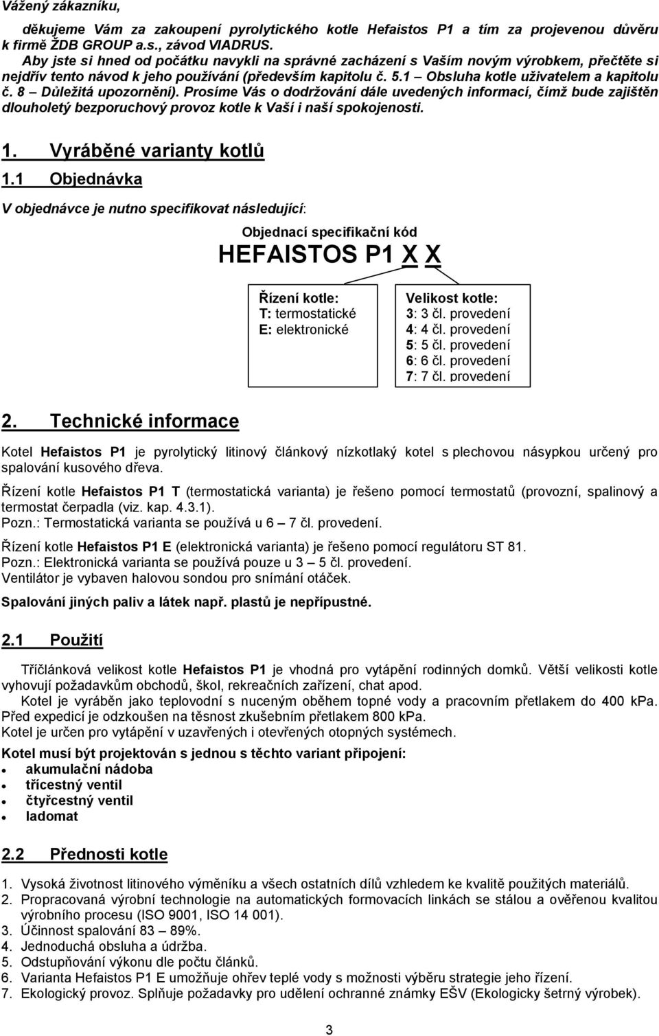 8 Důležitá upozornění). Prosíme Vás o dodržování dále uvedených informací, čímž bude zajištěn dlouholetý bezporuchový provoz kotle k Vaší i naší spokojenosti. 1. Vyráběné varianty kotlů 1.
