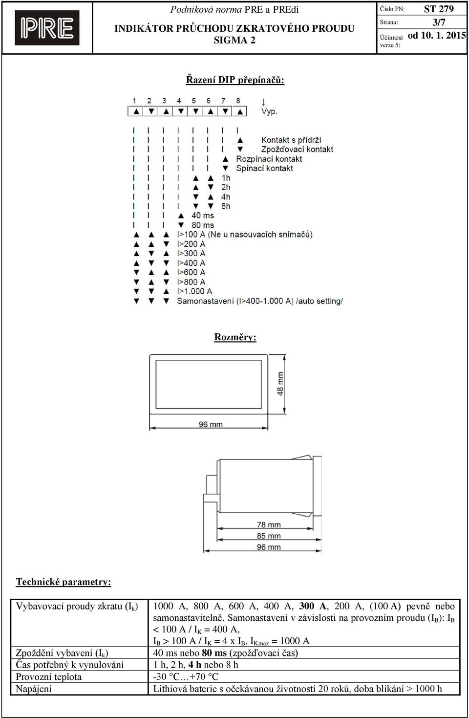 Samonastavení v závislosti na provozním proudu (I B ): I B < 100 A / I K = 400 A, I B > 100 A / I K = 4 x I B, I Kmax = 1000 A