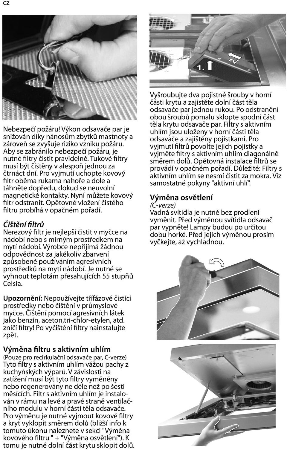 Nyní můžete kovový filtr odstranit. Opětovné vložení čistého filtru probíhá v opačném pořadí.
