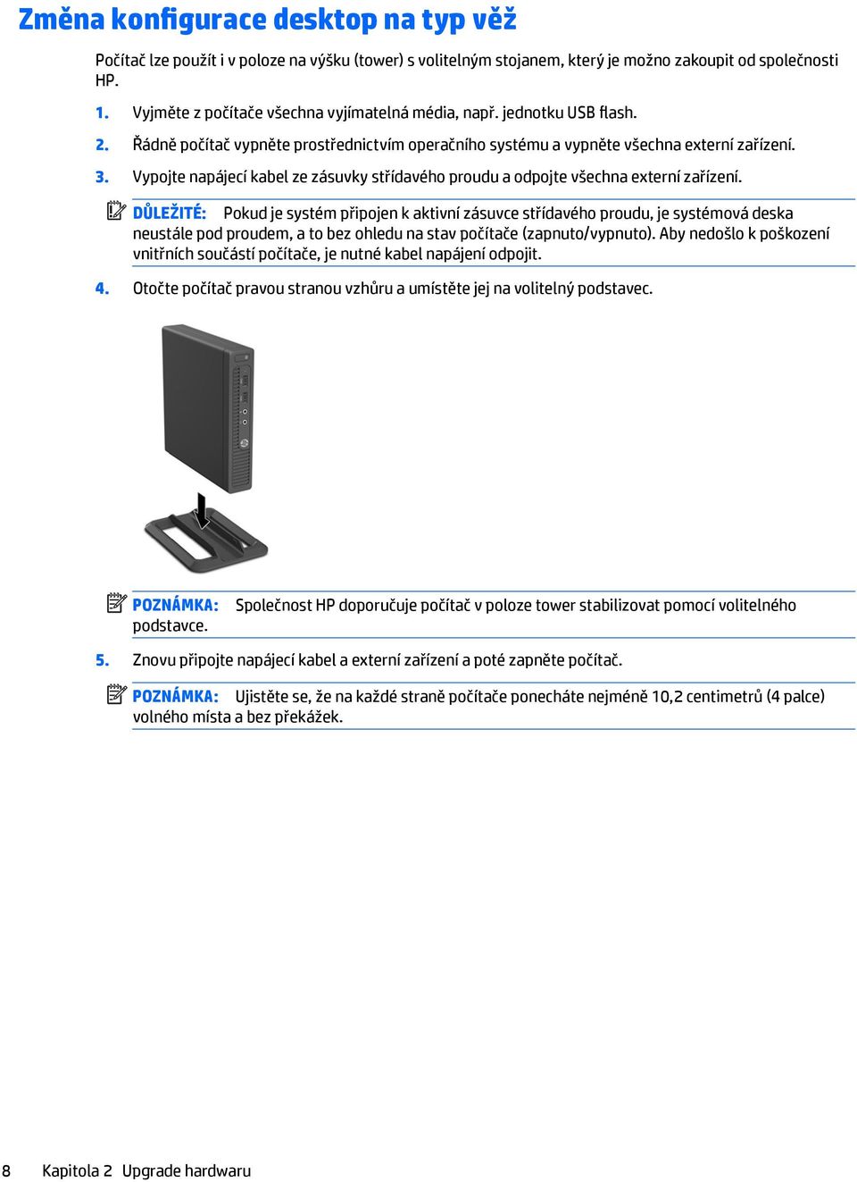 Vypojte napájecí kabel ze zásuvky střídavého proudu a odpojte všechna externí zařízení.