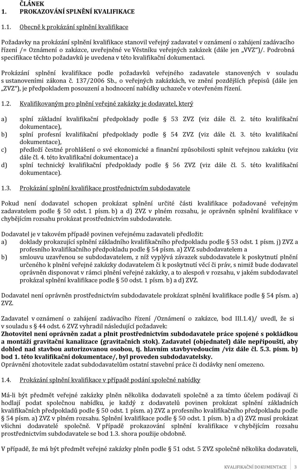 Prokázání splnění kvalifikace podle požadavků veřejného zadavatele stanovených v souladu s ustanoveními zákona č. 137/2006 Sb.