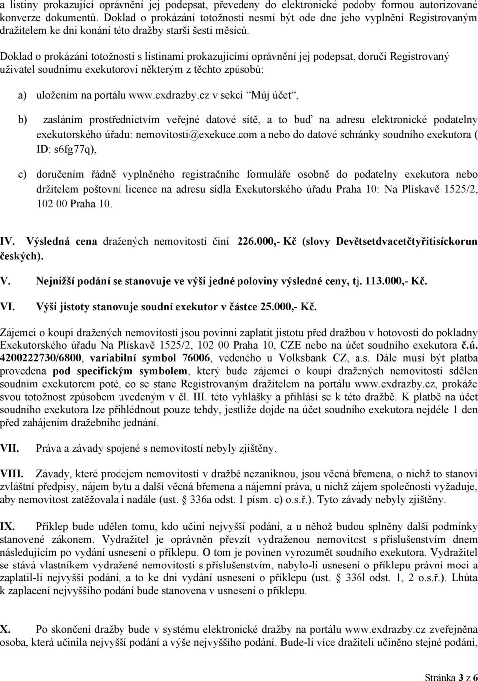 Doklad o prokázání totožnosti s listinami prokazujícími oprávnění jej podepsat, doručí Registrovaný uživatel soudnímu exekutorovi některým z těchto způsobů: a) uložením na portálu www.exdrazby.