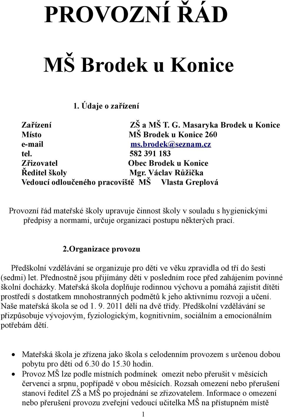 Václav Růžička Vedoucí odloučeného pracoviště MŠ Vlasta Greplová Provozní řád mateřské školy upravuje činnost školy v souladu s hygienickými předpisy a normami, určuje organizaci postupu některých