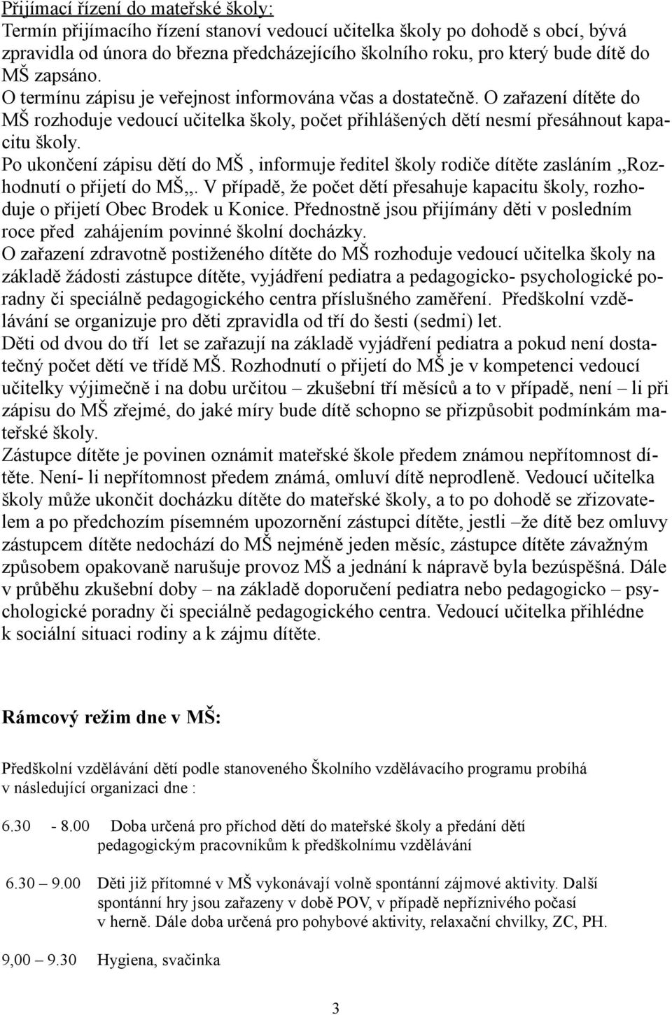 Po ukončení zápisu dětí do MŠ, informuje ředitel školy rodiče dítěte zasláním,,rozhodnutí o přijetí do MŠ,,.