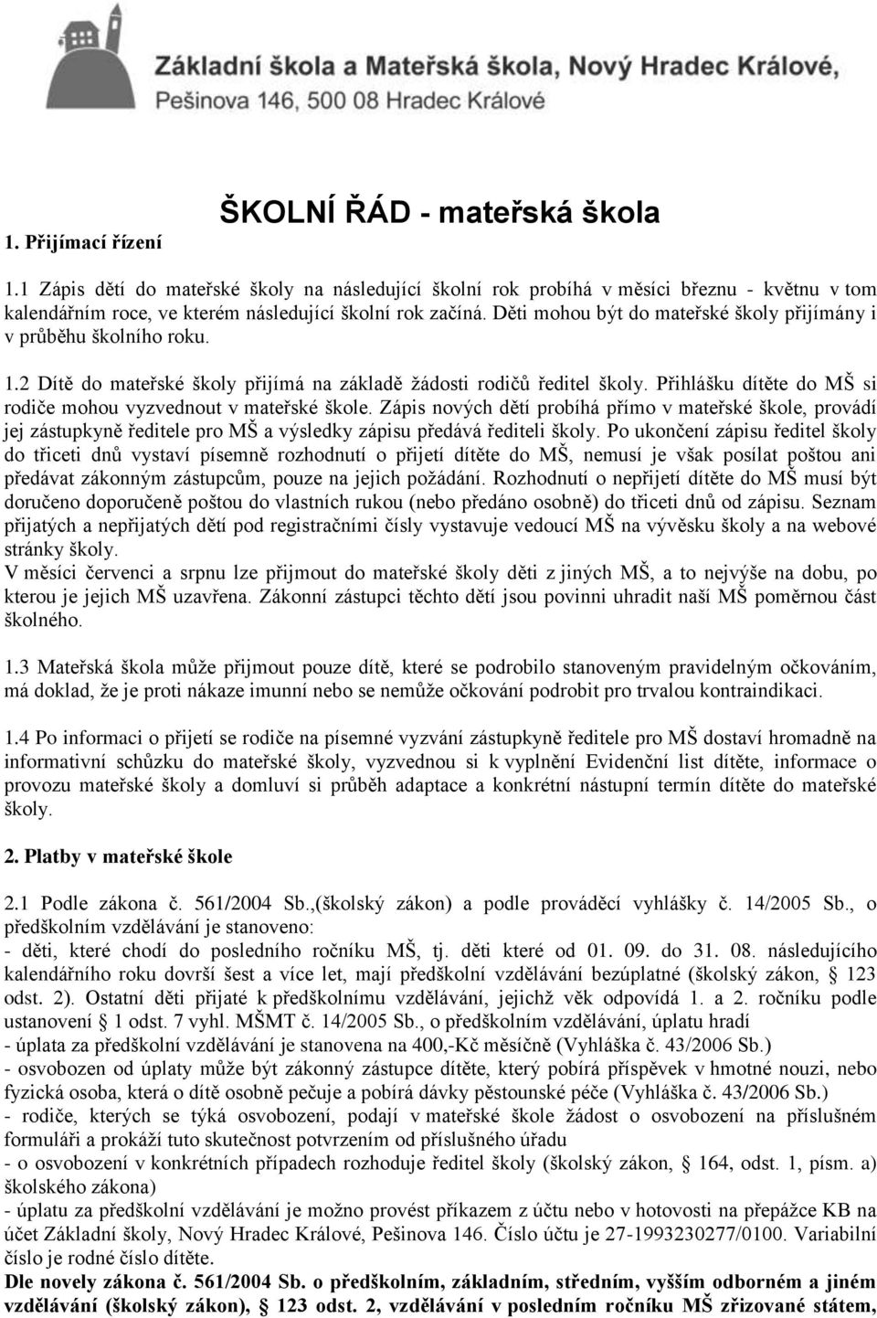 Děti mohou být do mateřské školy přijímány i v průběhu školního roku. 1.2 Dítě do mateřské školy přijímá na základě žádosti rodičů ředitel školy.