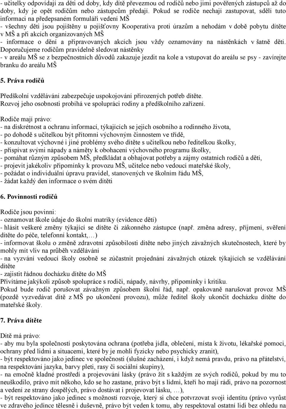 při akcích organizovaných MŠ - informace o dění a připravovaných akcích jsou vždy oznamovány na nástěnkách v šatně dětí.