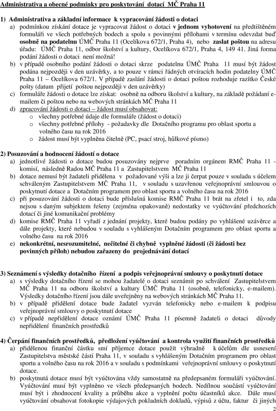 poštou na adresu úřadu: ÚMČ Praha 11, odbor školství a kultury, Ocelíkova 672/1, Praha 4, 149 41. Jiná forma podání žádosti o dotaci není možná!