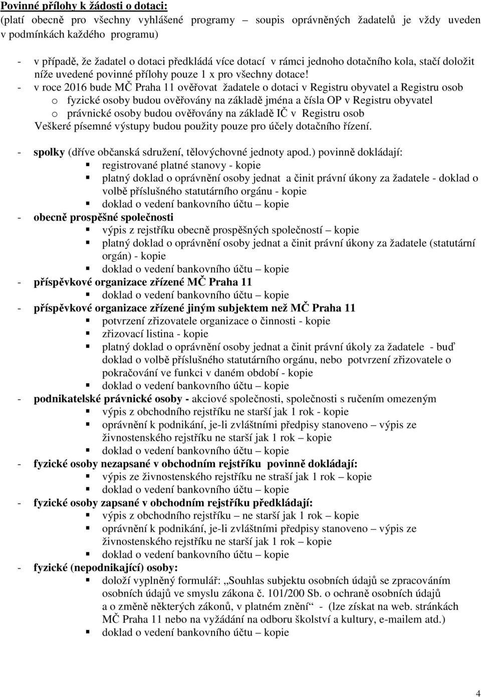 - v roce 2016 bude MČ Praha 11 ověřovat žadatele o dotaci v Registru obyvatel a Registru osob o fyzické osoby budou ověřovány na základě jména a čísla OP v Registru obyvatel o právnické osoby budou