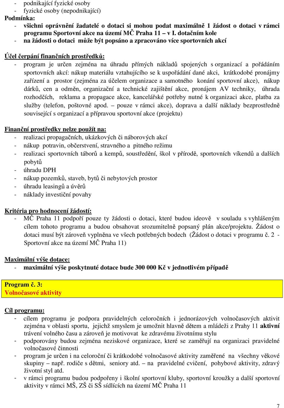 dotačním kole - na žádosti o dotaci může být popsáno a zpracováno více sportovních akcí Účel čerpání finančních prostředků: - program je určen zejména na úhradu přímých nákladů spojených s organizací