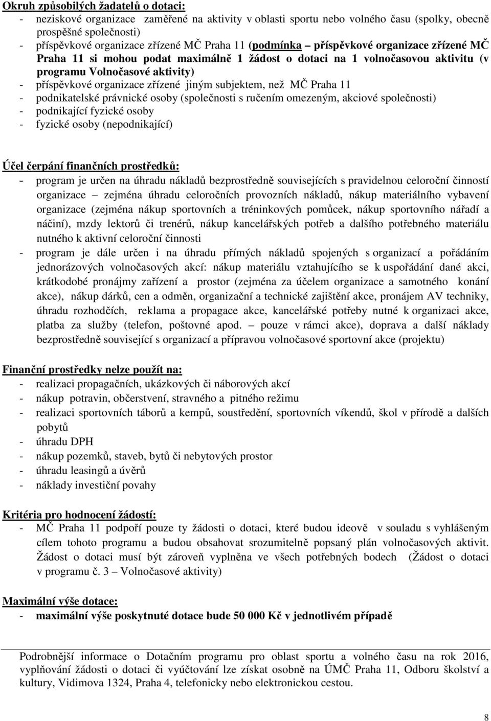 subjektem, než MČ Praha 11 - podnikatelské právnické osoby (společnosti s ručením omezeným, akciové společnosti) - podnikající fyzické osoby - fyzické osoby (nepodnikající) Účel čerpání finančních