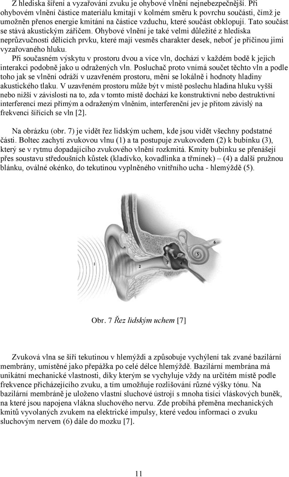 Tato součást se stává akustickým zářičem. Ohybové vlnění je také velmi důležité z hlediska neprůzvučnosti dělících prvku, které mají vesměs charakter desek, neboť je příčinou jimi vyzařovaného hluku.