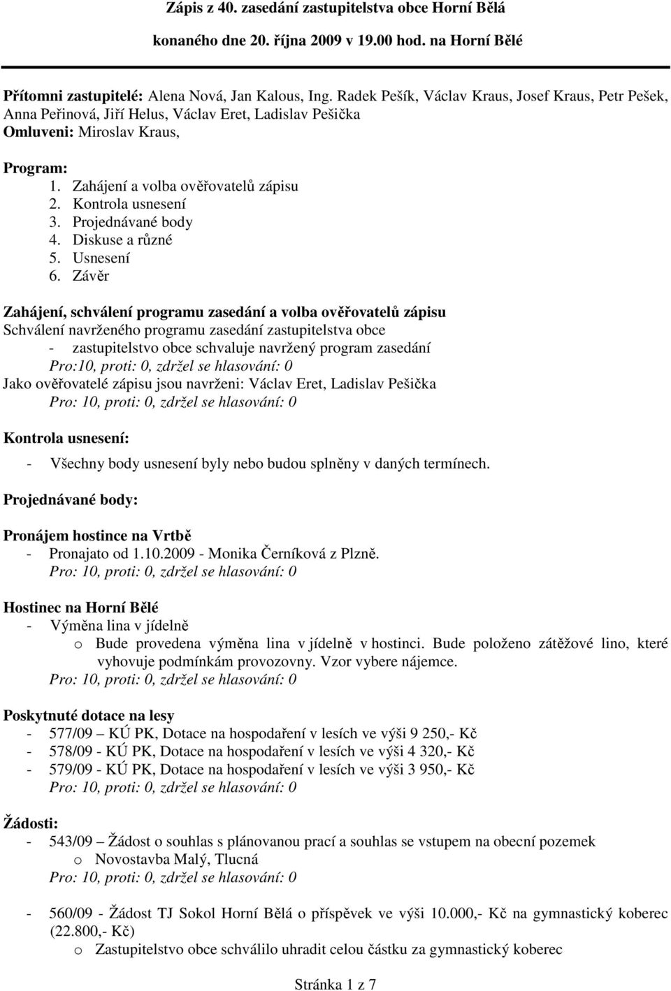 Kontrola usnesení 3. Projednávané body 4. Diskuse a různé 5. Usnesení 6.