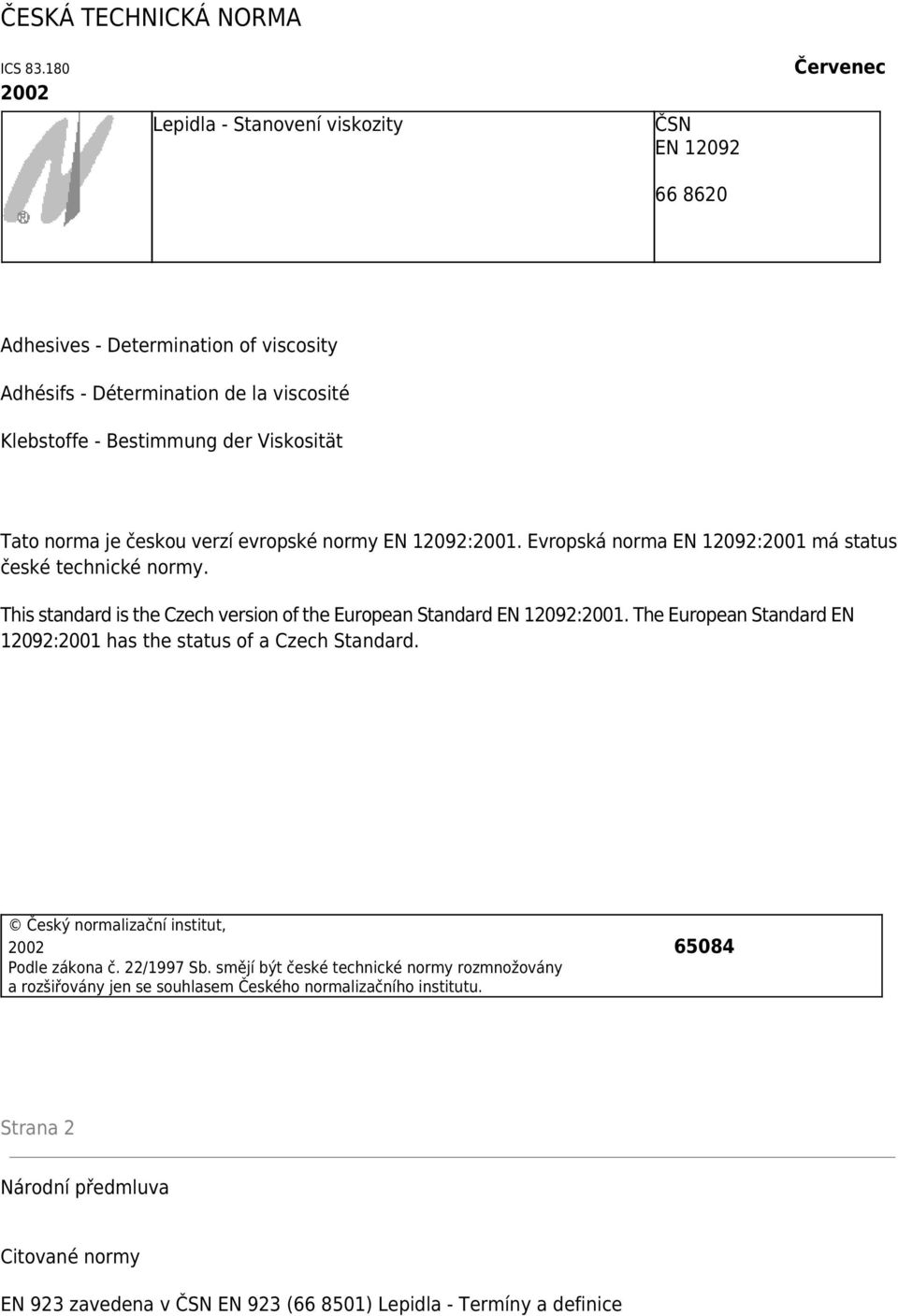 norma je českou verzí evropské normy EN 12092:2001. Evropská norma EN 12092:2001 má status české technické normy. This standard is the Czech version of the European Standard EN 12092:2001.